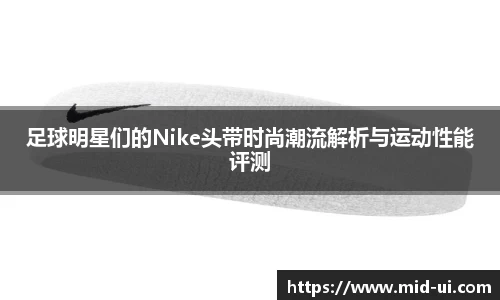 足球明星们的Nike头带时尚潮流解析与运动性能评测