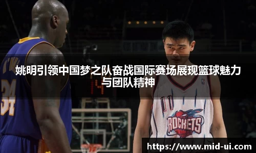 姚明引领中国梦之队奋战国际赛场展现篮球魅力与团队精神