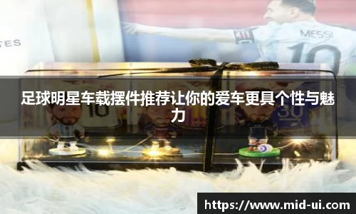 足球明星车载摆件推荐让你的爱车更具个性与魅力