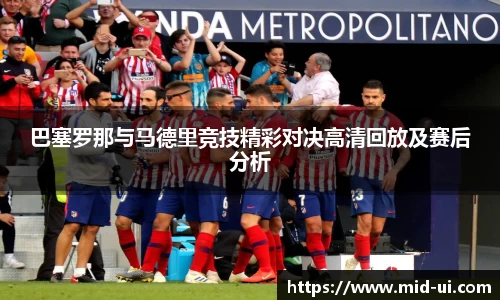 巴塞罗那与马德里竞技精彩对决高清回放及赛后分析